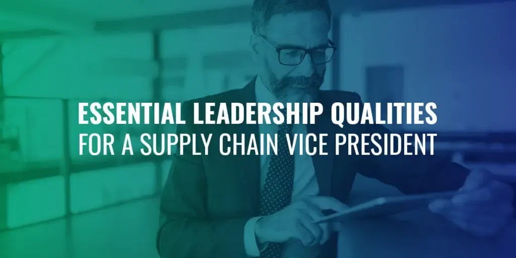 Essential Leadership Qualities for VP of Supply Chain