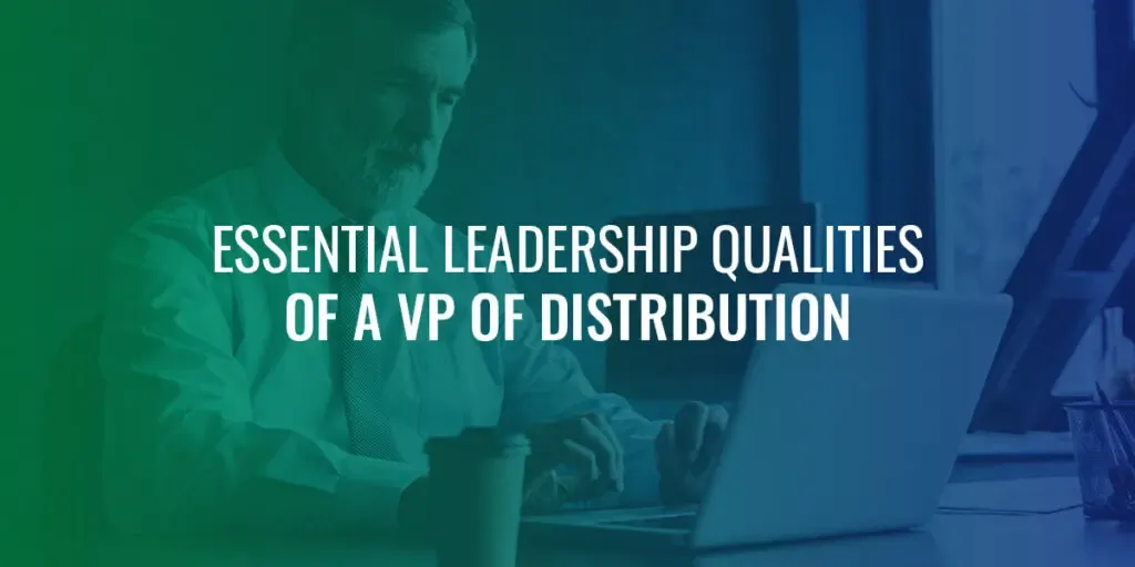 Essential Leadership Qualities of a VP of Distribution