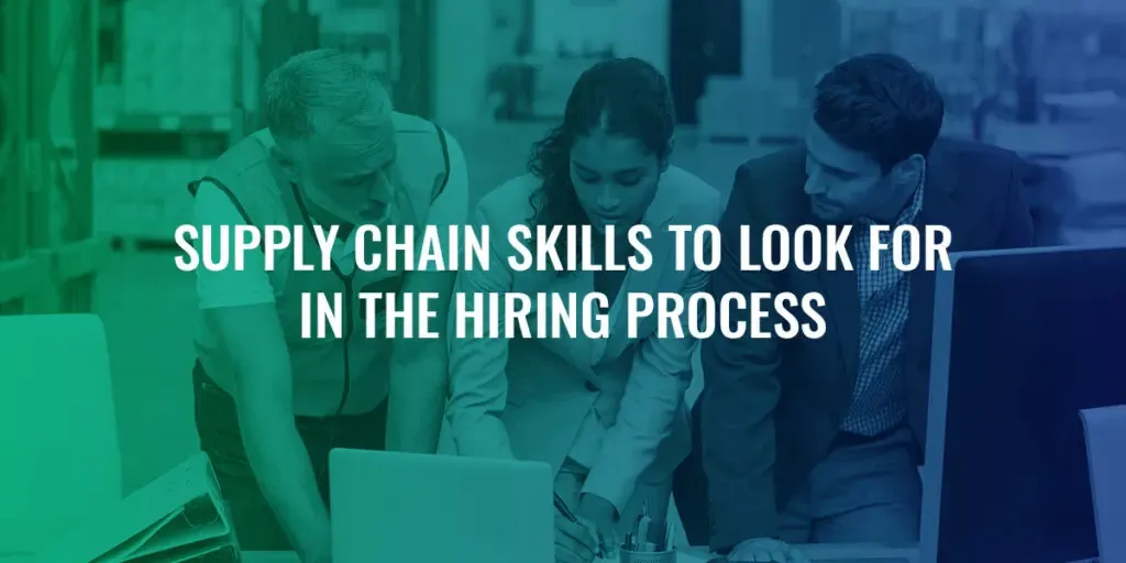 Supply Chain Skills to Look for in the Hiring Process